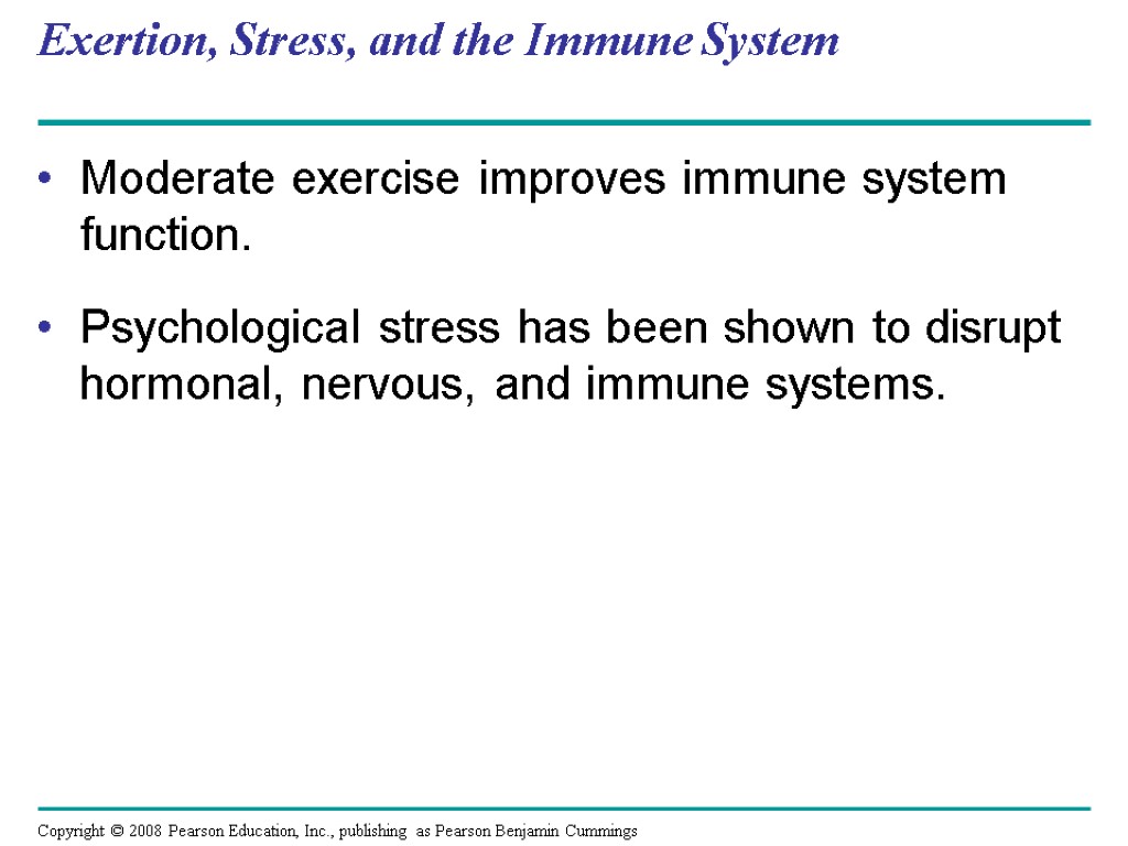 Exertion, Stress, and the Immune System Moderate exercise improves immune system function. Psychological stress